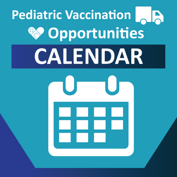 Click Here for Pediatric Vaccination Opportunities Calendar